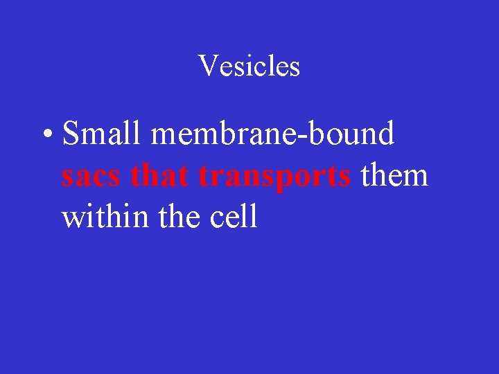 Vesicles • Small membrane-bound sacs that transports them within the cell 