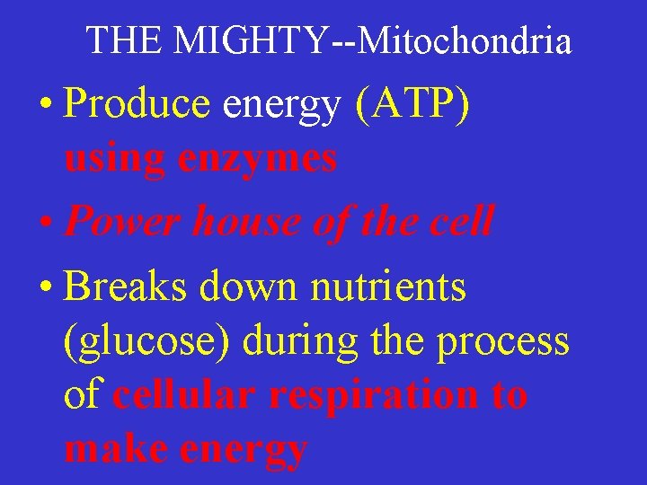 THE MIGHTY--Mitochondria • Produce energy (ATP) using enzymes • Power house of the cell