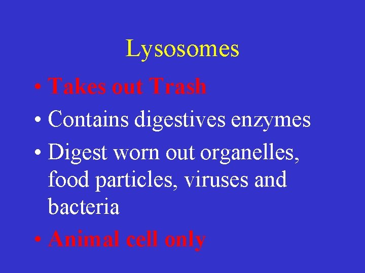 Lysosomes • Takes out Trash • Contains digestives enzymes • Digest worn out organelles,