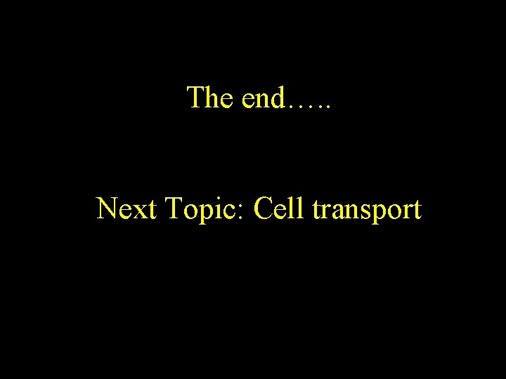 The end…. . Next Topic: Cell transport 