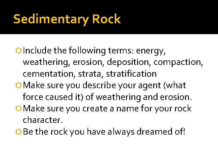 Sedimentary Rock Include the following terms: energy, weathering, erosion, deposition, compaction, cementation, strata, stratification