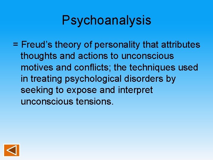 Psychoanalysis = Freud’s theory of personality that attributes thoughts and actions to unconscious motives