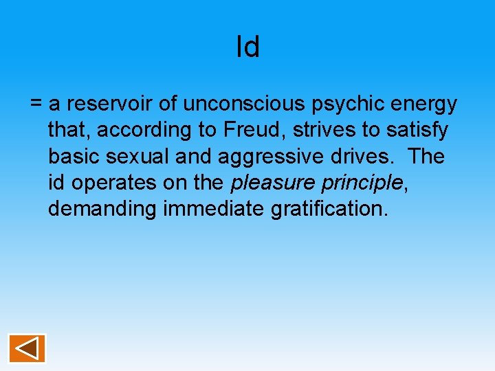 Id = a reservoir of unconscious psychic energy that, according to Freud, strives to