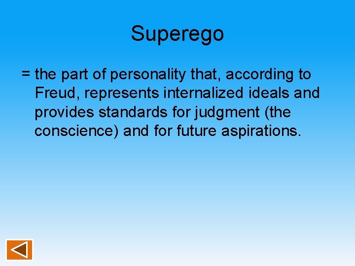 Superego = the part of personality that, according to Freud, represents internalized ideals and