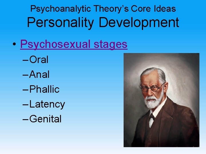 Psychoanalytic Theory’s Core Ideas Personality Development • Psychosexual stages – Oral – Anal –