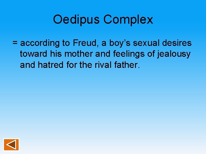 Oedipus Complex = according to Freud, a boy’s sexual desires toward his mother and