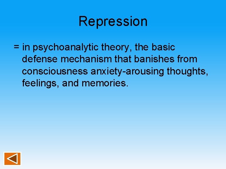 Repression = in psychoanalytic theory, the basic defense mechanism that banishes from consciousness anxiety-arousing