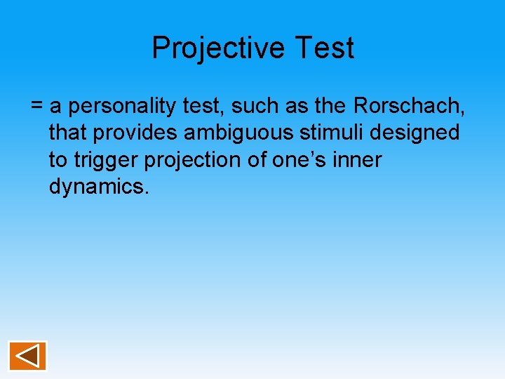 Projective Test = a personality test, such as the Rorschach, that provides ambiguous stimuli