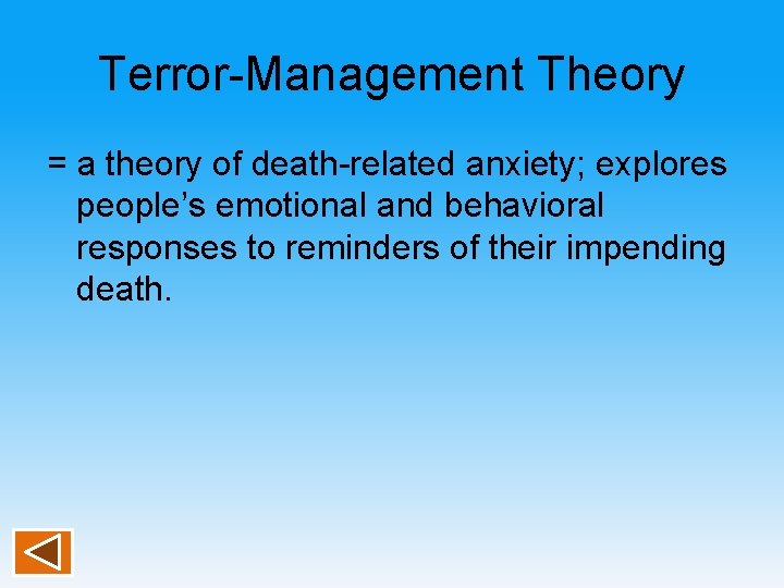 Terror-Management Theory = a theory of death-related anxiety; explores people’s emotional and behavioral responses