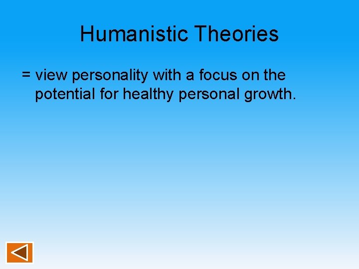 Humanistic Theories = view personality with a focus on the potential for healthy personal