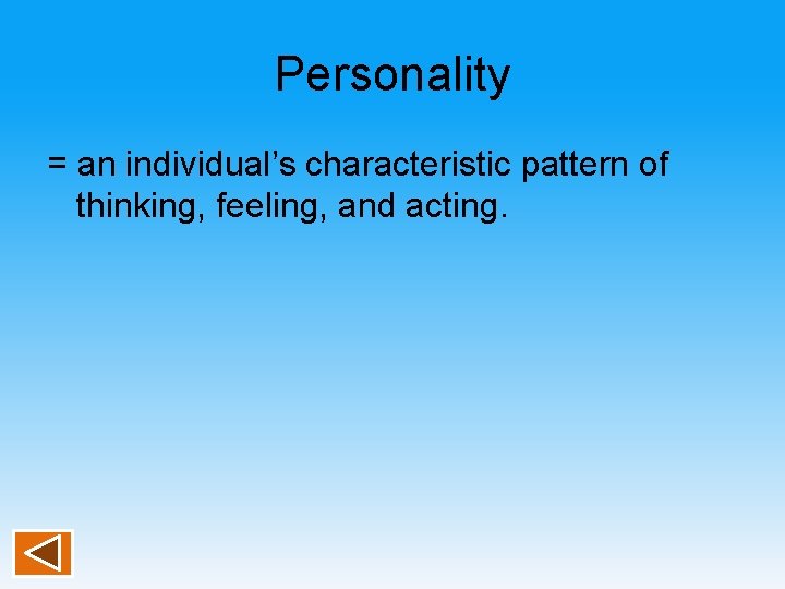 Personality = an individual’s characteristic pattern of thinking, feeling, and acting. 
