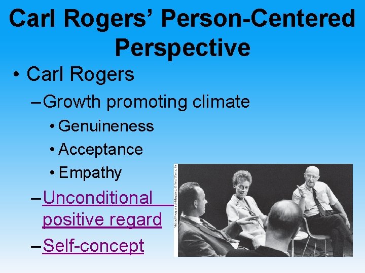 Carl Rogers’ Person-Centered Perspective • Carl Rogers – Growth promoting climate • Genuineness •