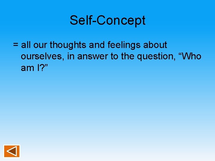 Self-Concept = all our thoughts and feelings about ourselves, in answer to the question,