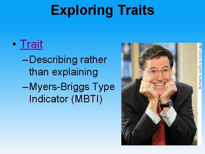 Exploring Traits • Trait – Describing rather than explaining – Myers-Briggs Type Indicator (MBTI)