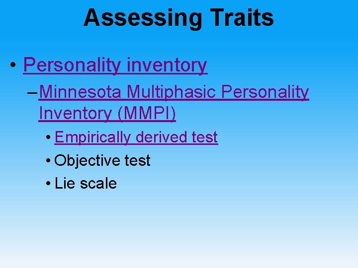 Assessing Traits • Personality inventory – Minnesota Multiphasic Personality Inventory (MMPI) • Empirically derived