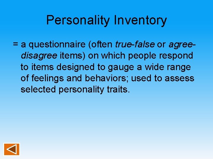 Personality Inventory = a questionnaire (often true-false or agreedisagree items) on which people respond