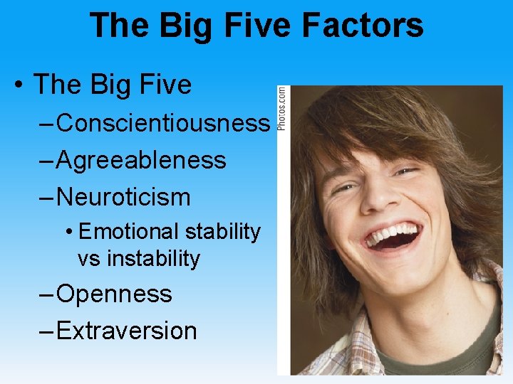 The Big Five Factors • The Big Five – Conscientiousness – Agreeableness – Neuroticism