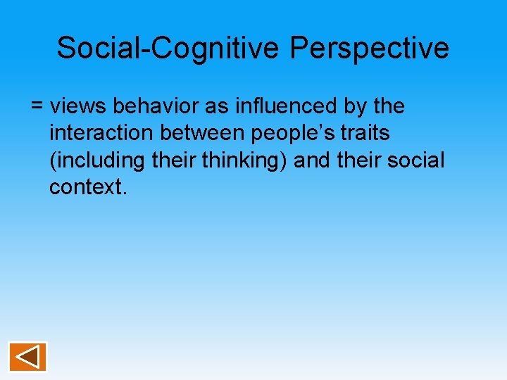 Social-Cognitive Perspective = views behavior as influenced by the interaction between people’s traits (including