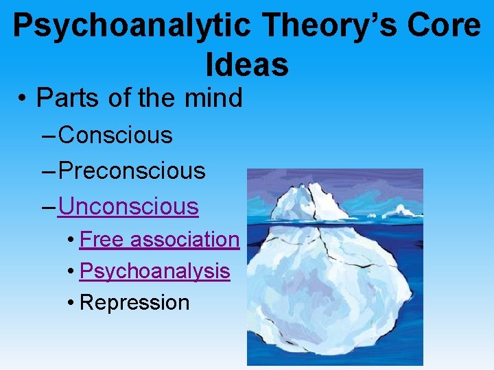 Psychoanalytic Theory’s Core Ideas • Parts of the mind – Conscious – Preconscious –
