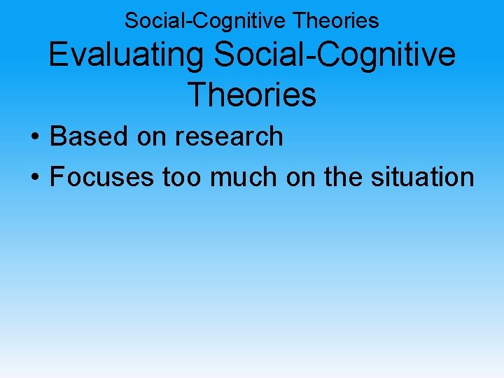 Social-Cognitive Theories Evaluating Social-Cognitive Theories • Based on research • Focuses too much on