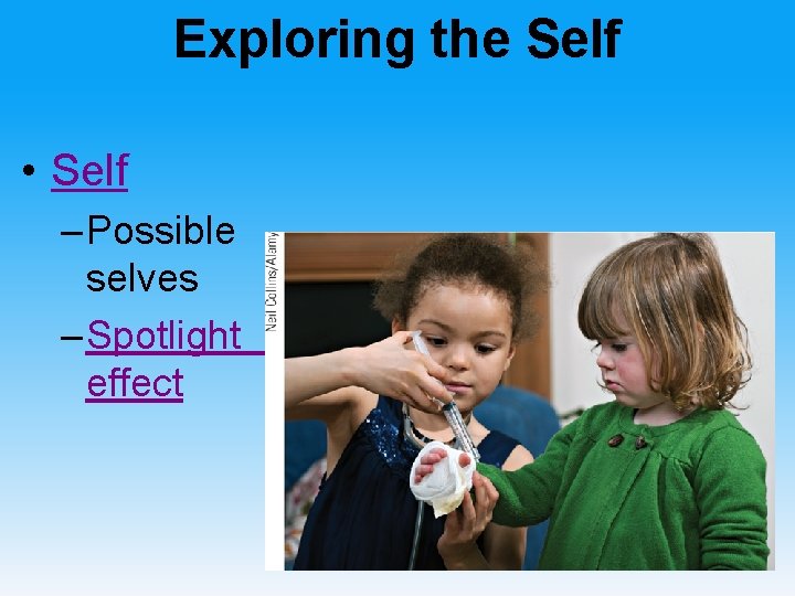 Exploring the Self • Self – Possible selves – Spotlight effect 
