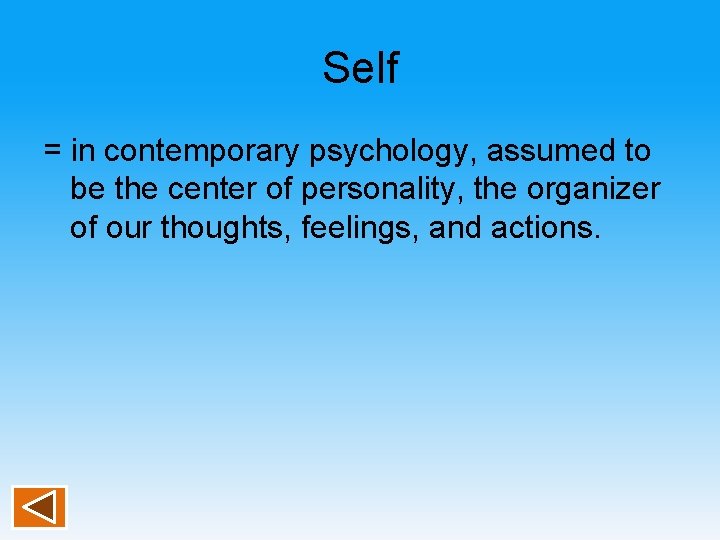 Self = in contemporary psychology, assumed to be the center of personality, the organizer