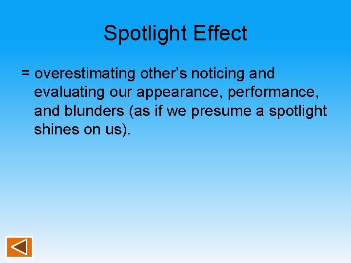 Spotlight Effect = overestimating other’s noticing and evaluating our appearance, performance, and blunders (as