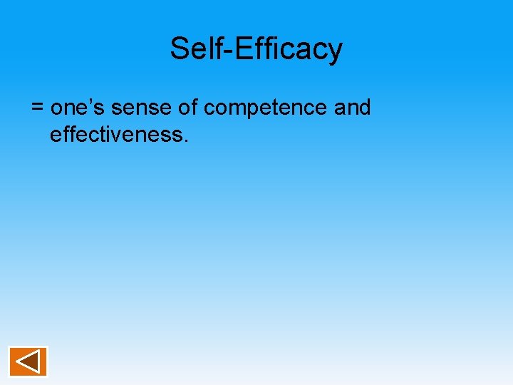 Self-Efficacy = one’s sense of competence and effectiveness. 