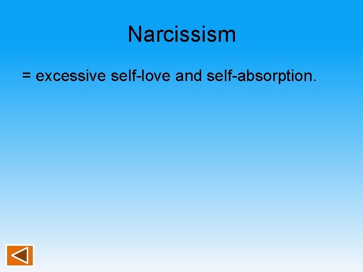 Narcissism = excessive self-love and self-absorption. 