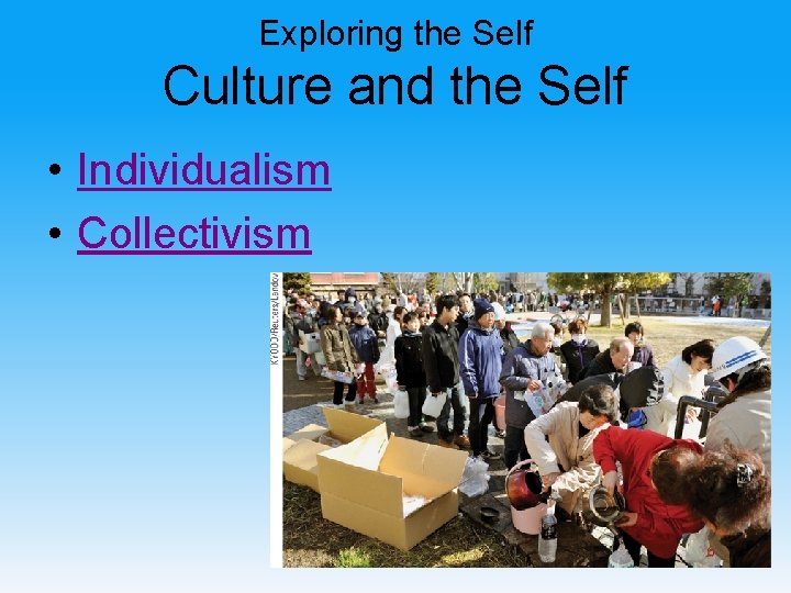 Exploring the Self Culture and the Self • Individualism • Collectivism 