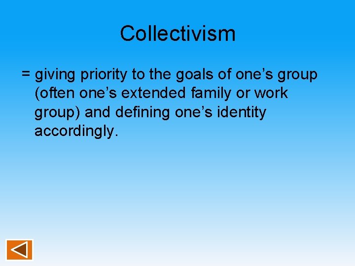 Collectivism = giving priority to the goals of one’s group (often one’s extended family
