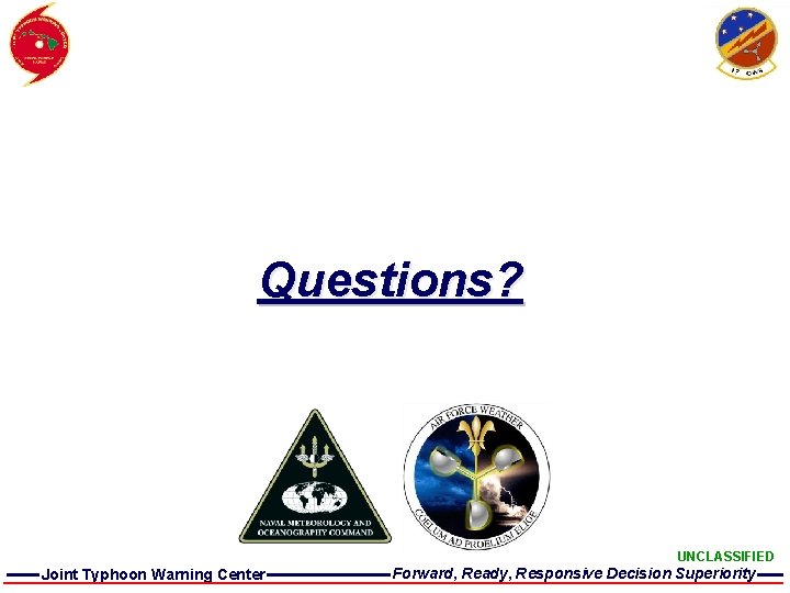 Questions? UNCLASSIFIED Joint Typhoon Warning Center Forward, Ready, Responsive Decision Superiority 