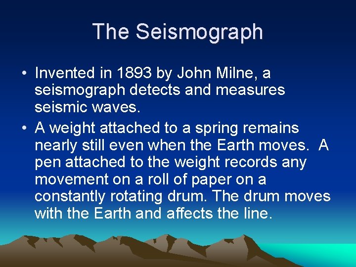 The Seismograph • Invented in 1893 by John Milne, a seismograph detects and measures