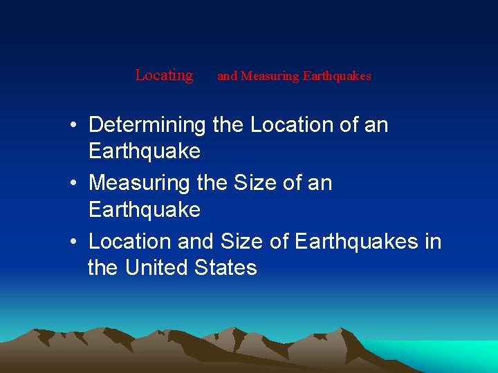 Locating and Measuring Earthquakes • Determining the Location of an Earthquake • Measuring the