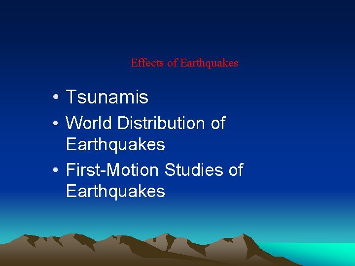 Effects of Earthquakes • Tsunamis • World Distribution of Earthquakes • First-Motion Studies of