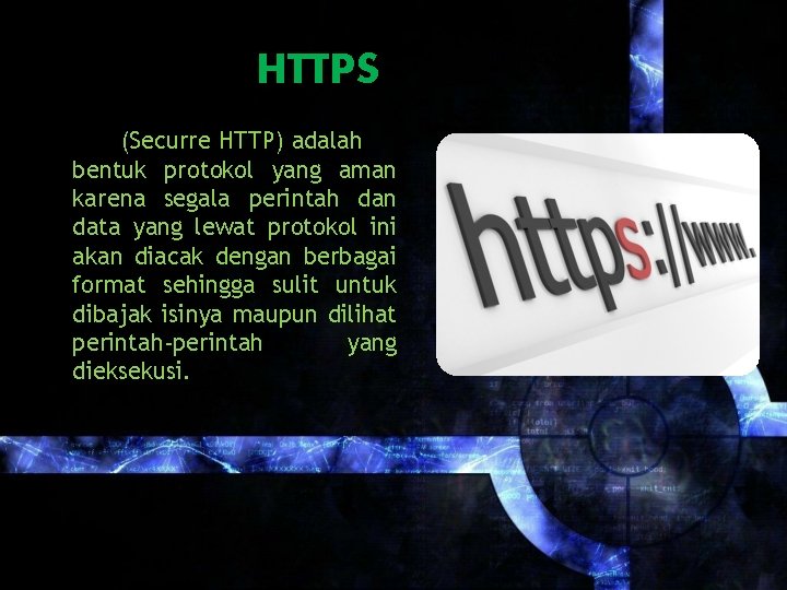 HTTPS (Securre HTTP) adalah bentuk protokol yang aman karena segala perintah dan data yang
