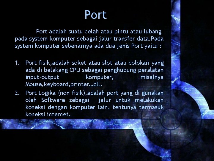Port adalah suatu celah atau pintu atau lubang pada system komputer sebagai jalur transfer