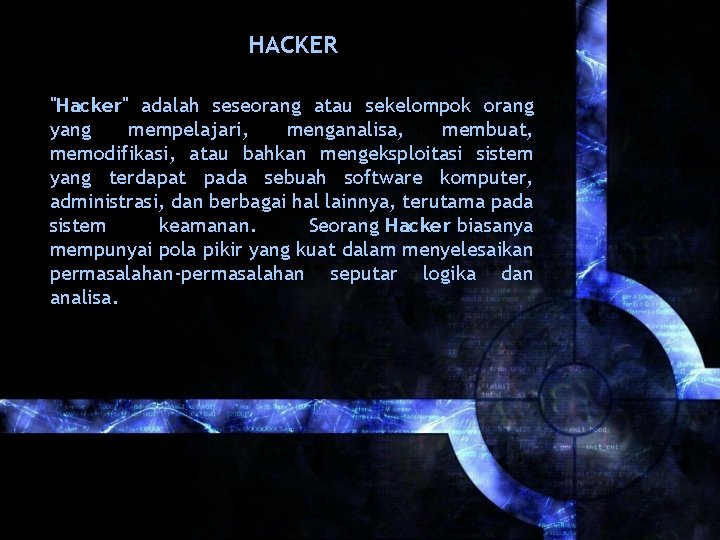 HACKER "Hacker" adalah seseorang atau sekelompok orang yang mempelajari, menganalisa, membuat, memodifikasi, atau bahkan
