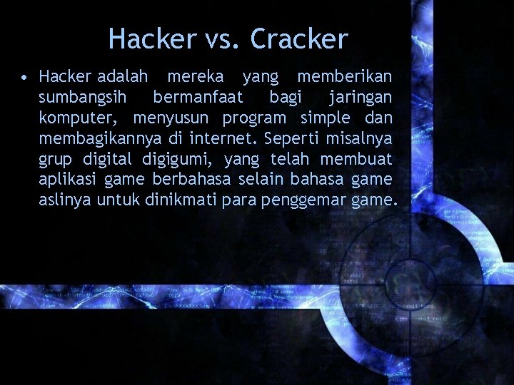 Hacker vs. Cracker • Hacker adalah mereka yang memberikan sumbangsih bermanfaat bagi jaringan komputer,