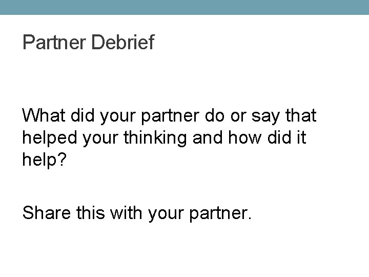 Partner Debrief What did your partner do or say that helped your thinking and