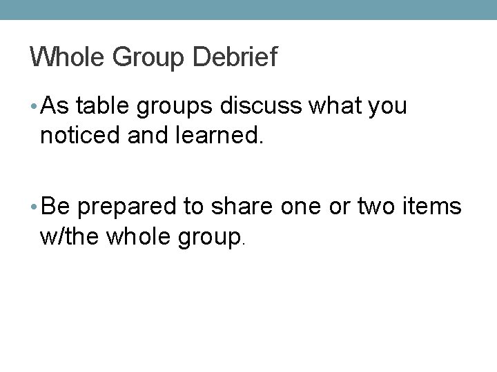 Whole Group Debrief • As table groups discuss what you noticed and learned. •