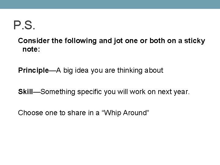 P. S. Consider the following and jot one or both on a sticky note: