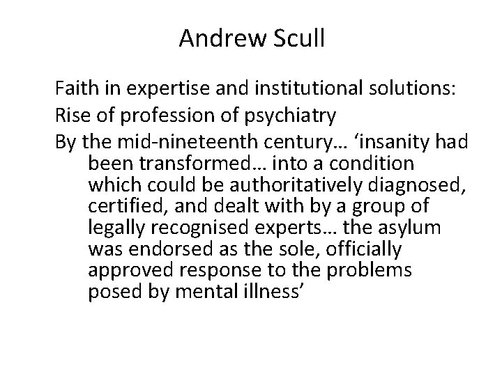 Andrew Scull Faith in expertise and institutional solutions: Rise of profession of psychiatry By Andrew Scull Faith in expertise and institutional solutions: Rise of profession of psychiatry By