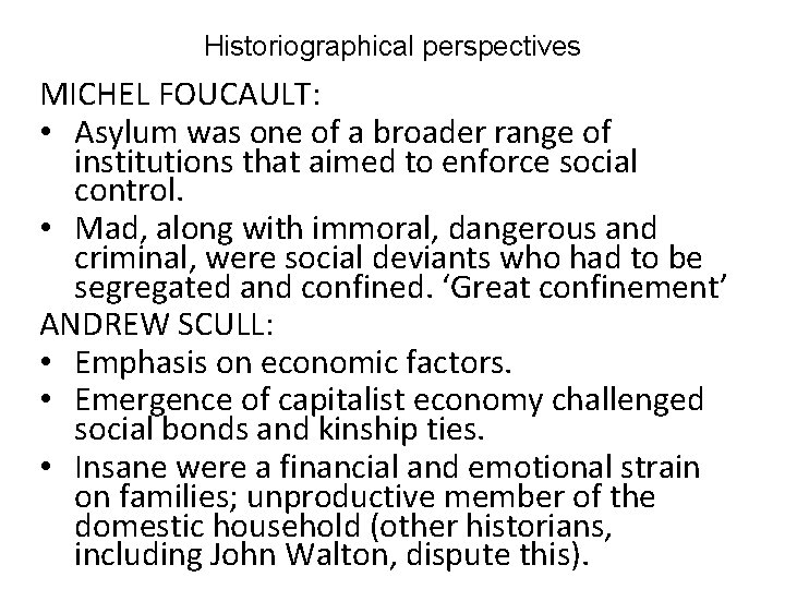 Historiographical perspectives MICHEL FOUCAULT: • Asylum was one of a broader range of institutions Historiographical perspectives MICHEL FOUCAULT: • Asylum was one of a broader range of institutions