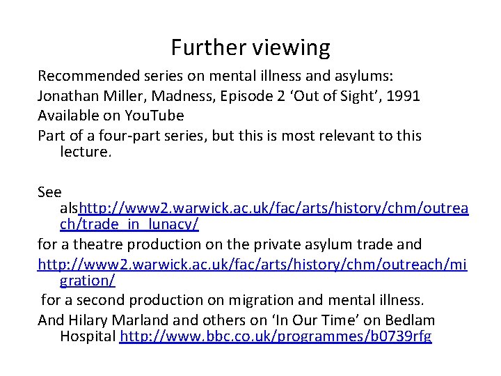 Further viewing Recommended series on mental illness and asylums: Jonathan Miller, Madness, Episode 2 Further viewing Recommended series on mental illness and asylums: Jonathan Miller, Madness, Episode 2