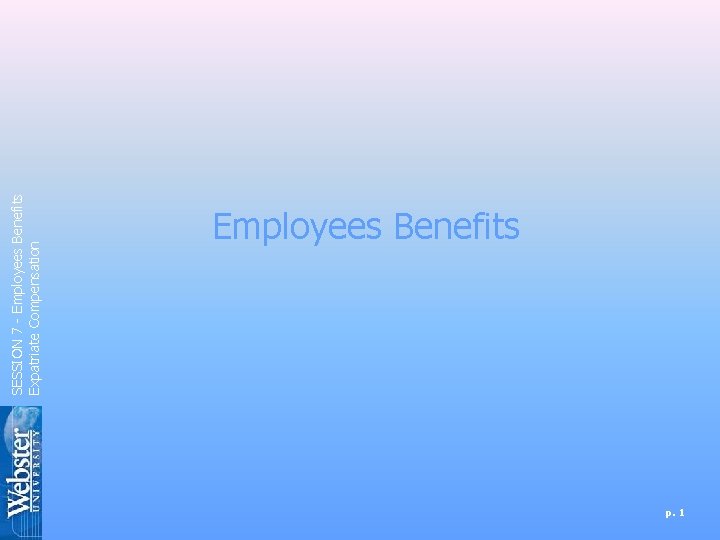 SESSION 7 - Employees Benefits Expatriate Compensation Employees Benefits p. 1 