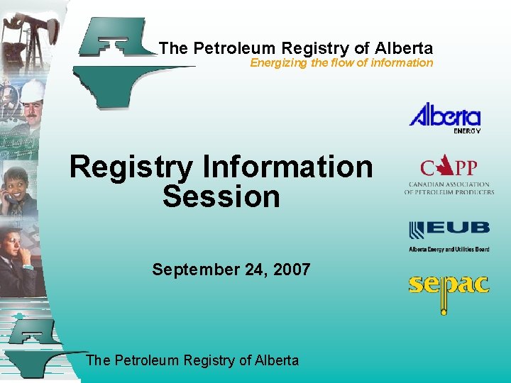 The Petroleum Registry of Alberta Energizing the flow of information Registry Information Session September