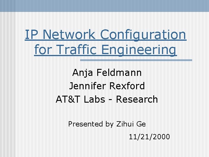 IP Network Configuration for Traffic Engineering Anja Feldmann Jennifer Rexford AT&T Labs - Research