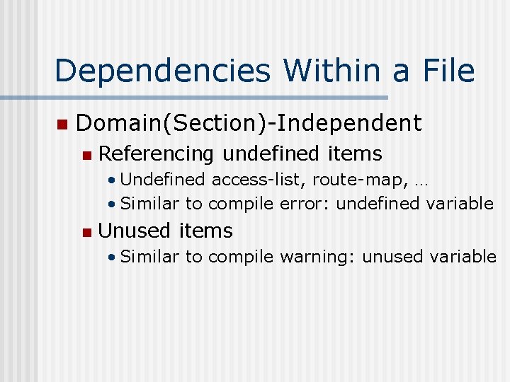 Dependencies Within a File n Domain(Section)-Independent n Referencing undefined items • Undefined access-list, route-map,
