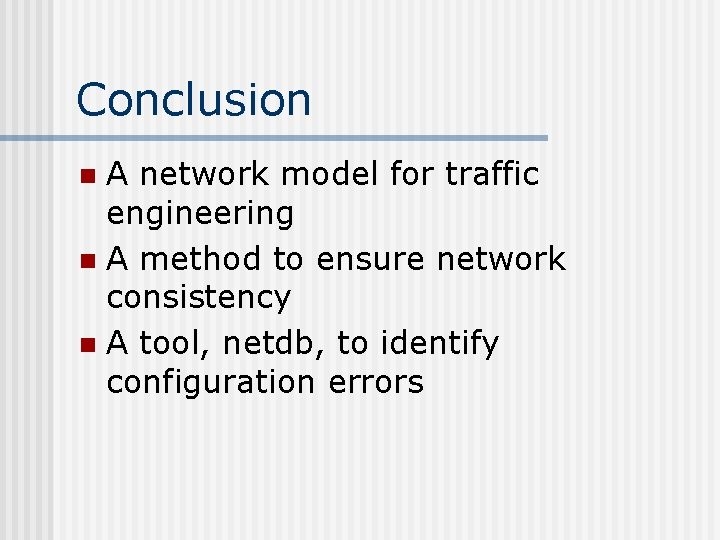 Conclusion A network model for traffic engineering n A method to ensure network consistency